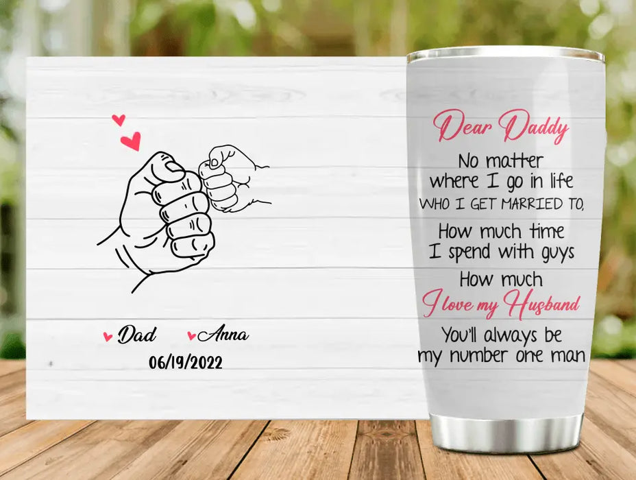 Custom Personalized Dear Daddy Tumbler - Gift Idea For Father/ Father's Day - You'll Always Be My Number One Man