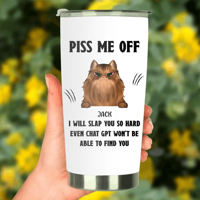 Custom Personalized Funny Dog/Cat Tumbler - Upto 4 Pets - Gift Idea For Dog/Cat Lover - Mother's Day/Father's Day Gift - Piss Me Off I Will Slap You So Hard