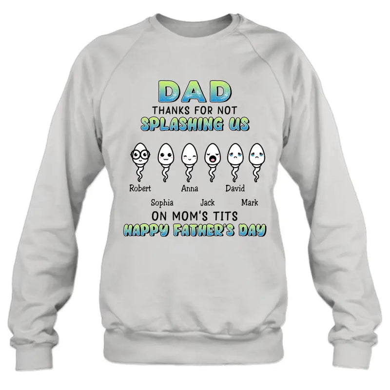 Personalized Sperms Shirt/Long sleeve/Sweatshirt/Hoodie - Father's Day Gift Idea From Kids to Father - Up to 6 Sperms - Thanks For Not Splashing Us On Mom's Tits