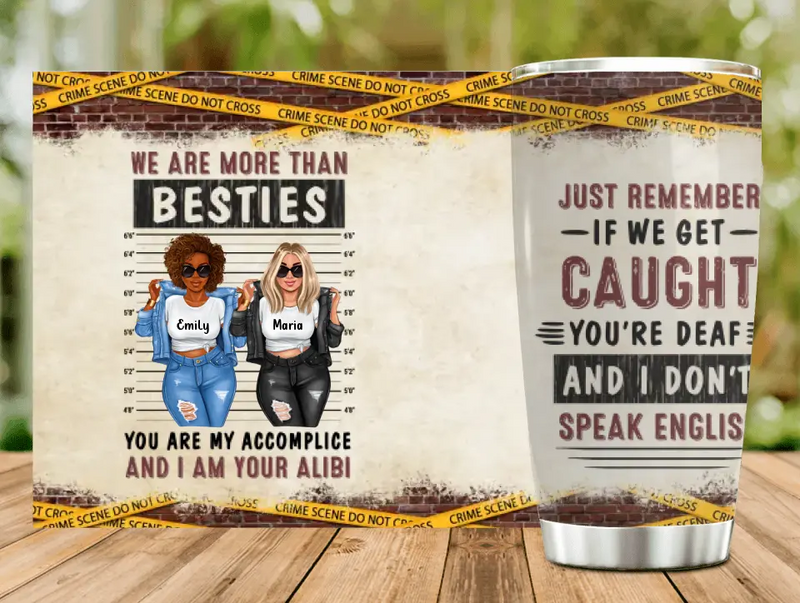 Personalized Bestie Tumbler - Gift Idea For Bestie/Sister - We Are More Than Besties You Are My Accomplice And I Am Your Alibi