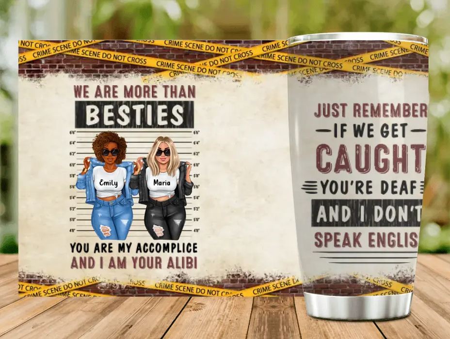 Custom Personalized Bestie Tumbler - Gift Idea For Bestie/ Sister - We Are More Than Besties You Are My Accomplice And I Am Your Alibi