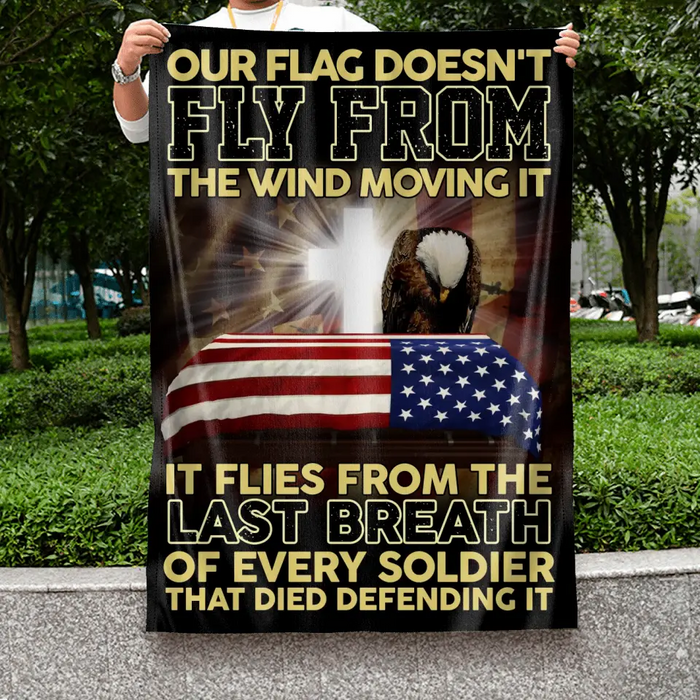 Custom Memorial Day Flag Sign - Gift Idea For Memorial Day/ Independence Day - Our Flag Doesn't Fly From The Wind Moving It It Flies From The Last Breath Of Every Soldier That Died Defending It