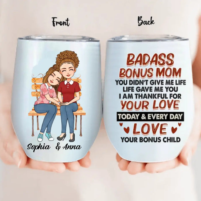 Custom Personalized Bonus Mom Wine Tumbler - Gift Idea For Mother's Day - Badass Bonus Mom You Didn't Give Me Life Life Gave Me You