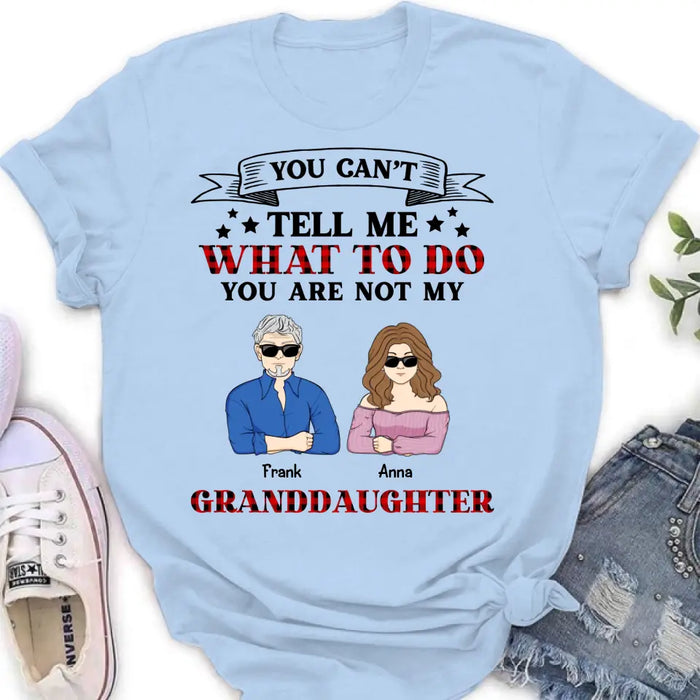 Custom Personalized Grandpa T-shirt/ Long Sleeve/ Sweatshirt/ Hoodie - Upto 4 Granddaughters - Gift Idea For Grandpa/ Father's Day - You Can't Tell Me What To Do You Are Not My Granddaughters