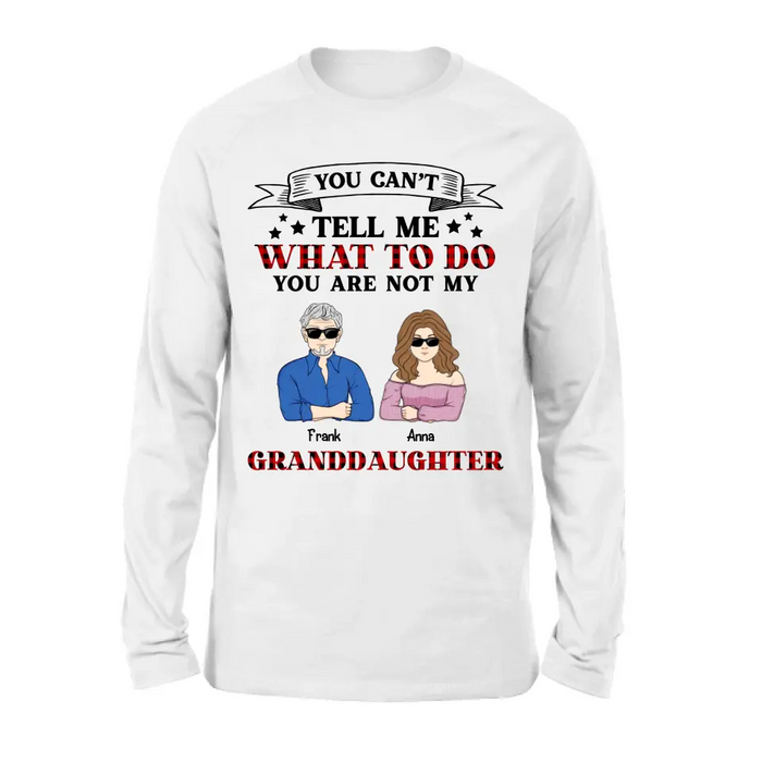 Custom Personalized Grandpa T-shirt/ Long Sleeve/ Sweatshirt/ Hoodie - Upto 4 Granddaughters - Gift Idea For Grandpa/ Father's Day - You Can't Tell Me What To Do You Are Not My Granddaughters
