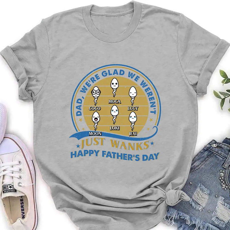 Personalized Sperms Shirt/Hoodie - Gift Idea For Father's Day - Up to 6 Sperms - We're Glad We Weren't Just Wanks Happy Father's Day