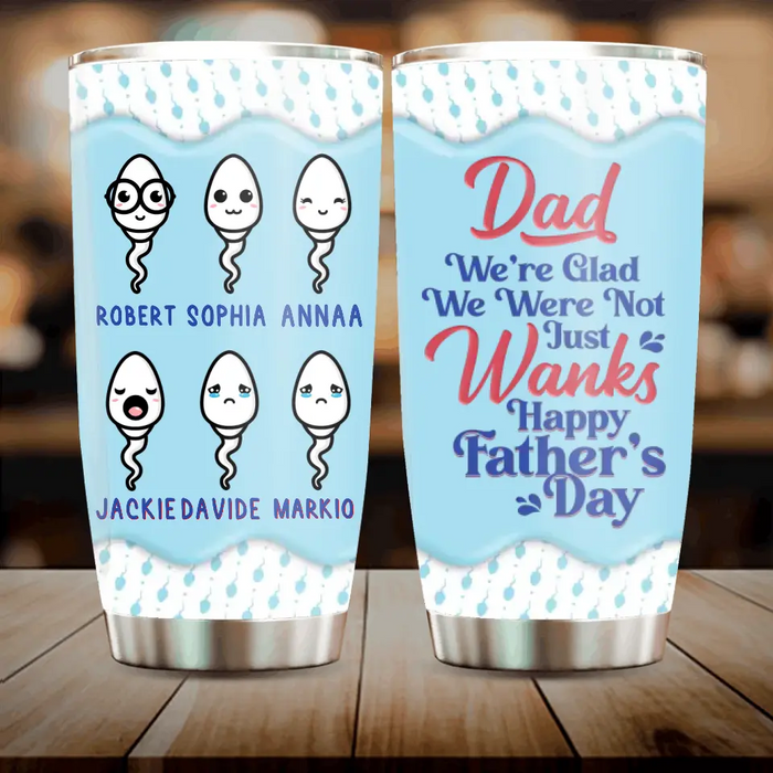 Custom Personalized Sperms Tumbler - Gift Idea For Father's Day - Upto 6 Sperms - We're Glad We Weren't Just Wanks Happy Father's Day