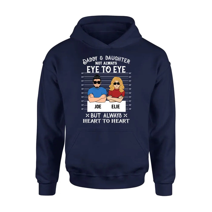 Custom Personalized Dad/Mom And Daughter/Son Shirt/Hoodie - Gift Idea For Father's Day From Daughter/Son - Daddy & Daughter Not Always Eye To Eye But Always Heart To Heart