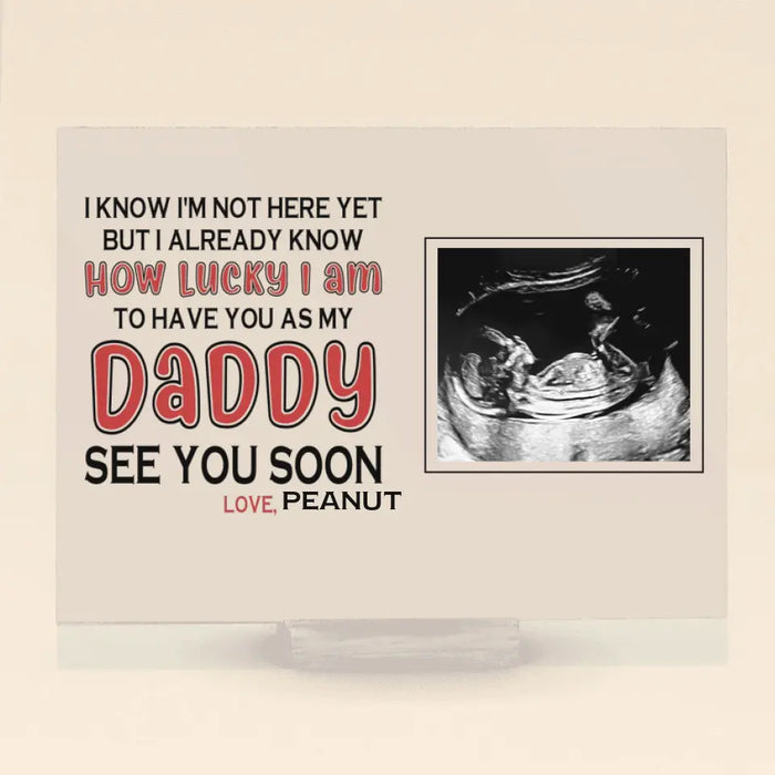 Custom Personalized Daddy Acrylic Plaque - Upload Photo - Gift Idea For Father's Day - I Know I'm Not Here Yet