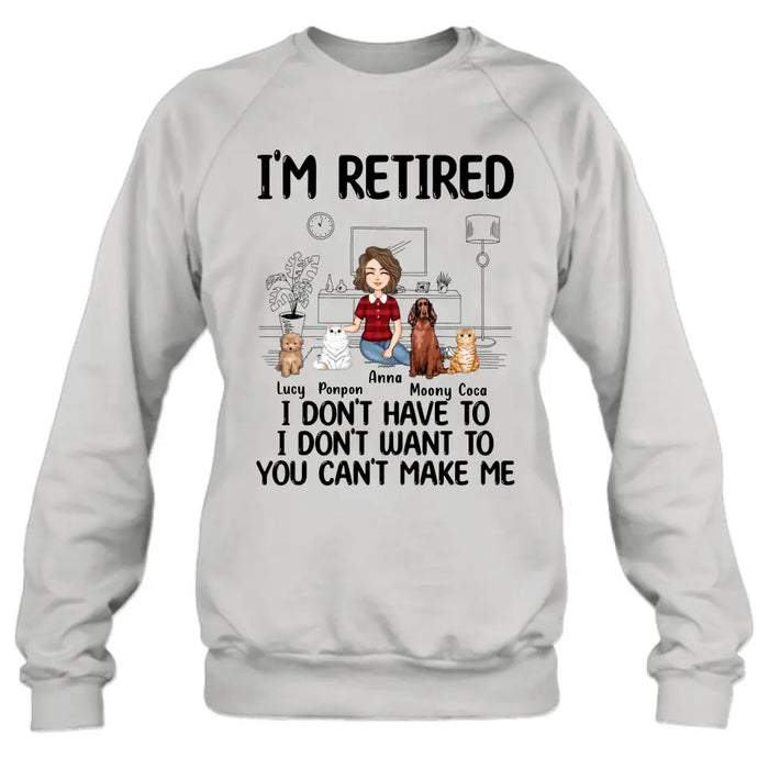 Custom Personalized Dog/Cat Mom Shirt/Hoodie - Gift Idea For Dog/Cat Lovers - Upto 4 Dogs/Cats - I'm Retired I Don't Have To I Don't Want To You Can't Make Me