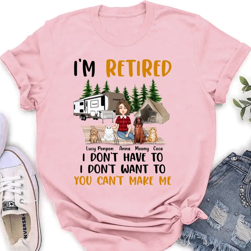 Personalized Dog/Cat Mom Camping Shirt/Hoodie - Gift Idea For Dog/Cat Lovers - Up to 4 Dogs/Cats - I'm Retired I Don't Have To I Don't Want To You Can't Make Me