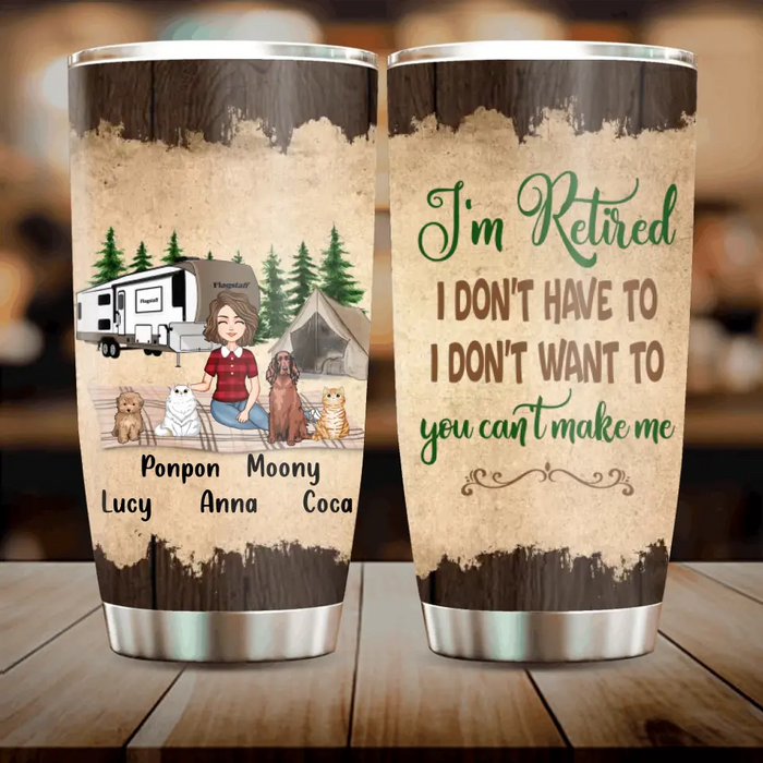 Custom Personalized Dog/Cat Mom Camping Tumbler - Gift Idea For Dog/Cat Lovers - Upto 4 Dogs/Cats - I'm Retired I Don't Have To I Don't Want To You Can't Make Me