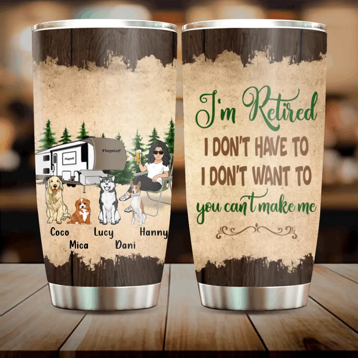 Custom Personalized Pet Mom/Dad Camping Tumbler - Gift Idea For Dog/Cat Lovers - Upto 4 Dogs/Cats - I'm Retired I Don't Have To I Don't Want To You Can't Make Me