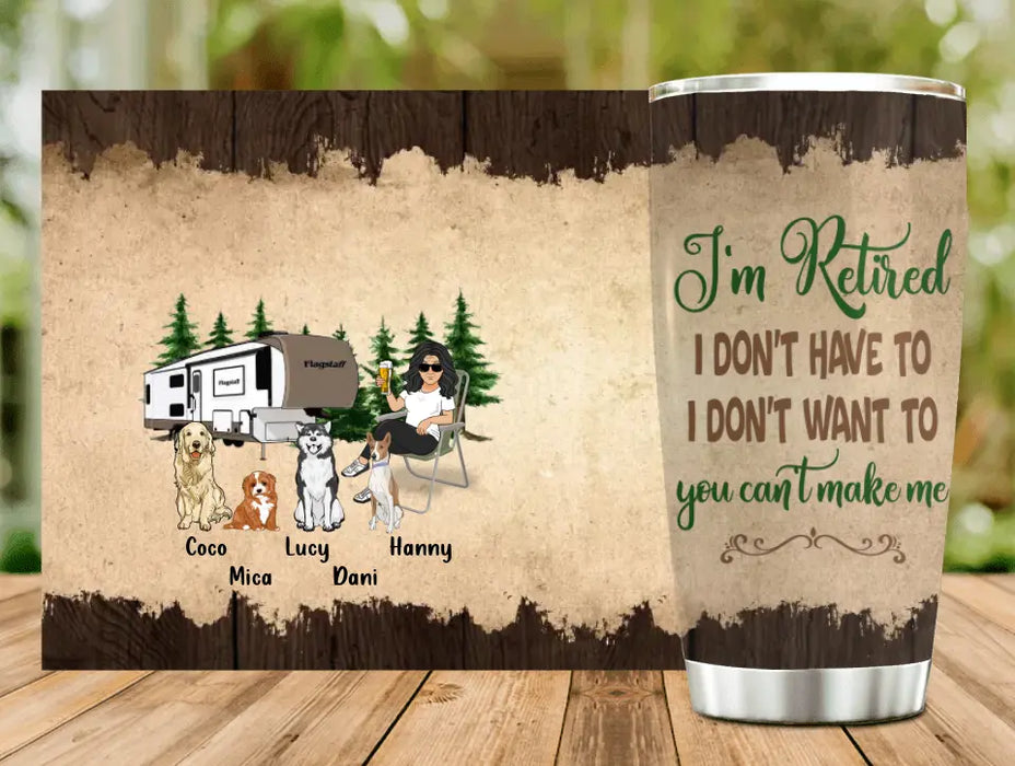 Custom Personalized Pet Mom/Dad Camping Tumbler - Gift Idea For Dog/Cat Lovers - Upto 4 Dogs/Cats - I'm Retired I Don't Have To I Don't Want To You Can't Make Me