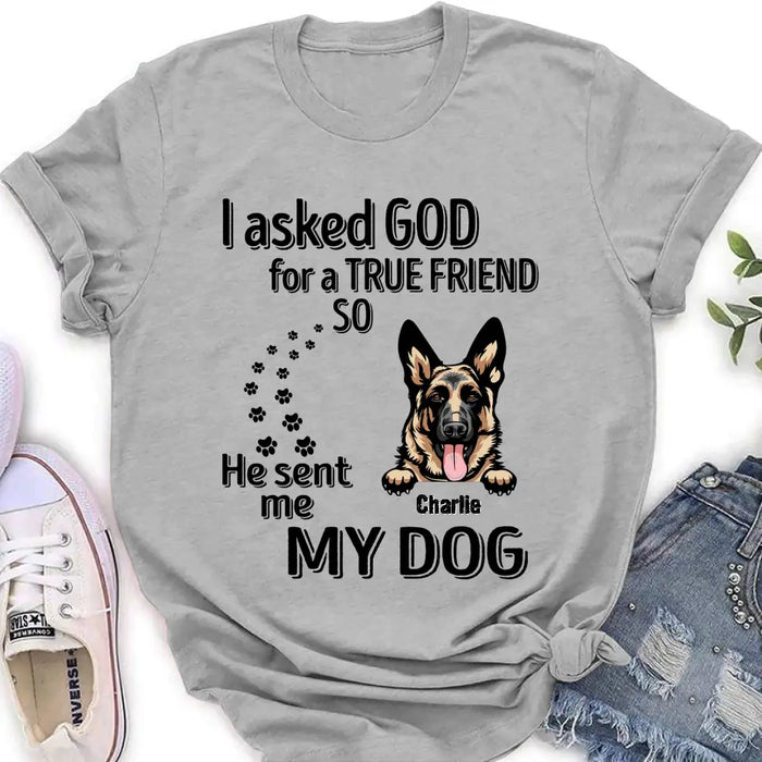 Custom Personalized Pet Shirt/Hoodie - Father's Day/Mother's Day Gift Idea for Dog/Cat Lovers - I Asked God For A True Friend So He Sent Me My Dog