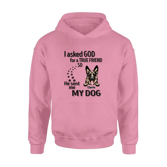 Custom Personalized Pet Shirt/Hoodie - Father's Day/Mother's Day Gift Idea for Dog/Cat Lovers - I Asked God For A True Friend So He Sent Me My Dog