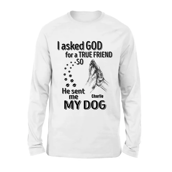 Custom Personalized Pet Shirt/Hoodie - Father's Day/Mother's Day Gift Idea for Dog/Cat Lovers - I Asked God For A True Friend So He Sent Me My Dog