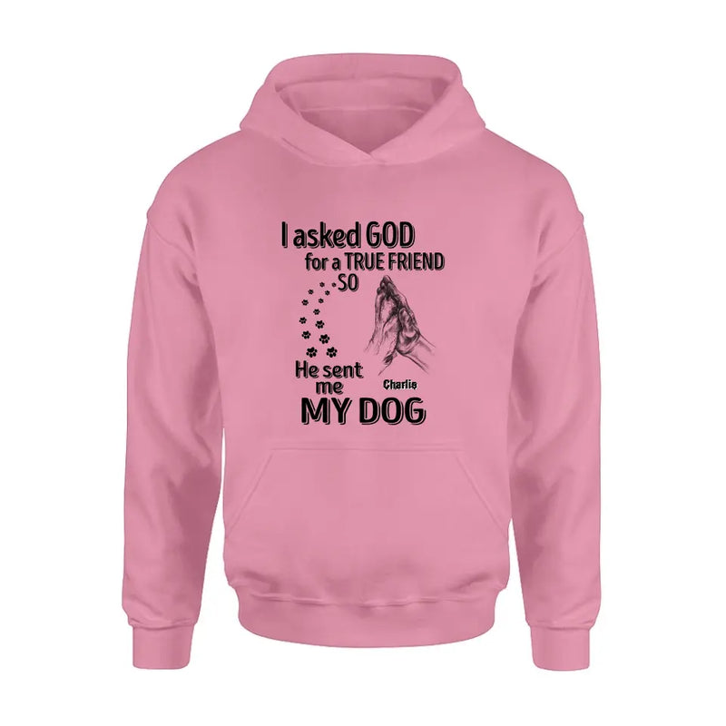 Personalized Pet Shirt/Hoodie - Father's Day/Mother's Day Gift Idea for Dog/Cat Lovers - I Asked God For A True Friend So He Sent Me My Dog