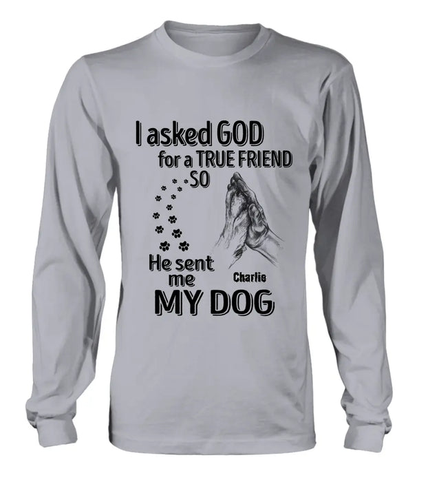 Custom Personalized Pet Shirt/Hoodie - Father's Day/Mother's Day Gift Idea for Dog/Cat Lovers - I Asked God For A True Friend So He Sent Me My Dog