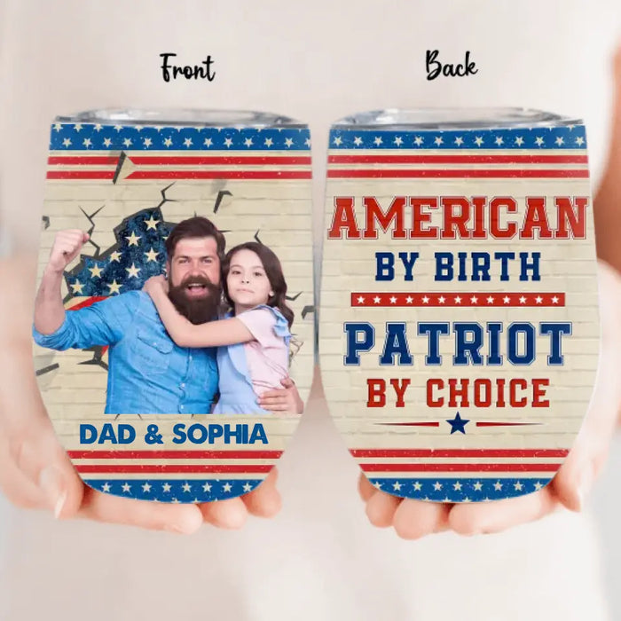 Personalized Upload Photo Wine Tumbler - Gift Idea For Dad/ Father's Day/ 4th July - American By Birth Patriot By Choice