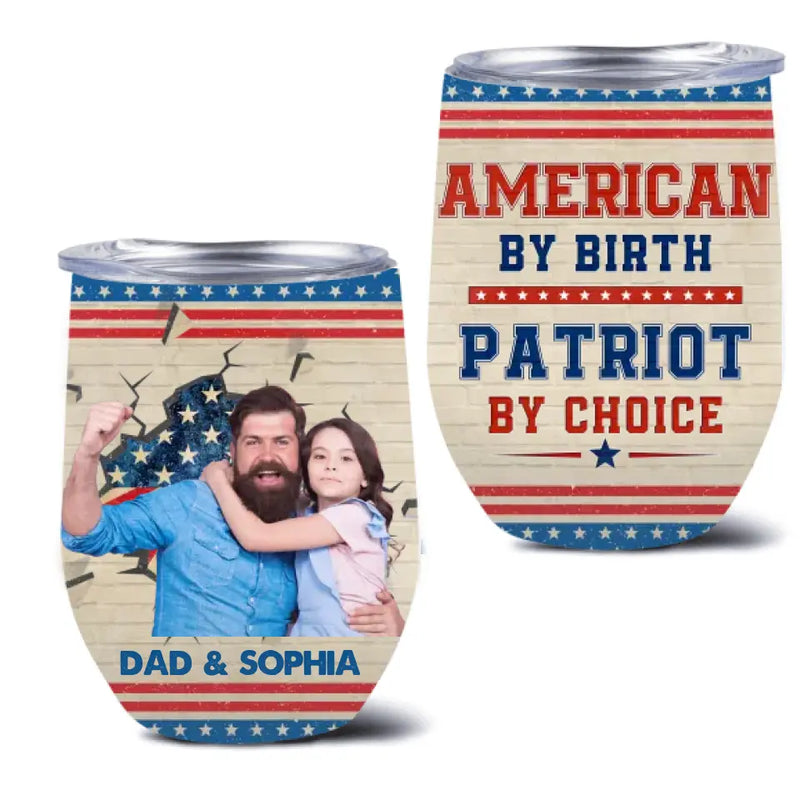 Personalized Upload Photo Wine Tumbler - Gift Idea For Dad/ Father's Day/ 4th July - American By Birth Patriot By Choice