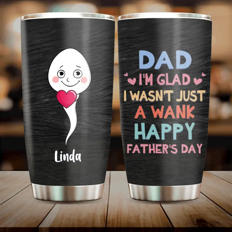 Personalized Sperms Tumbler - Gift Idea From Kids To Father/For Father's Day - Up to 6 Sperms  - I'm Glad I Wasn't Just A Wank Happy Father's Day