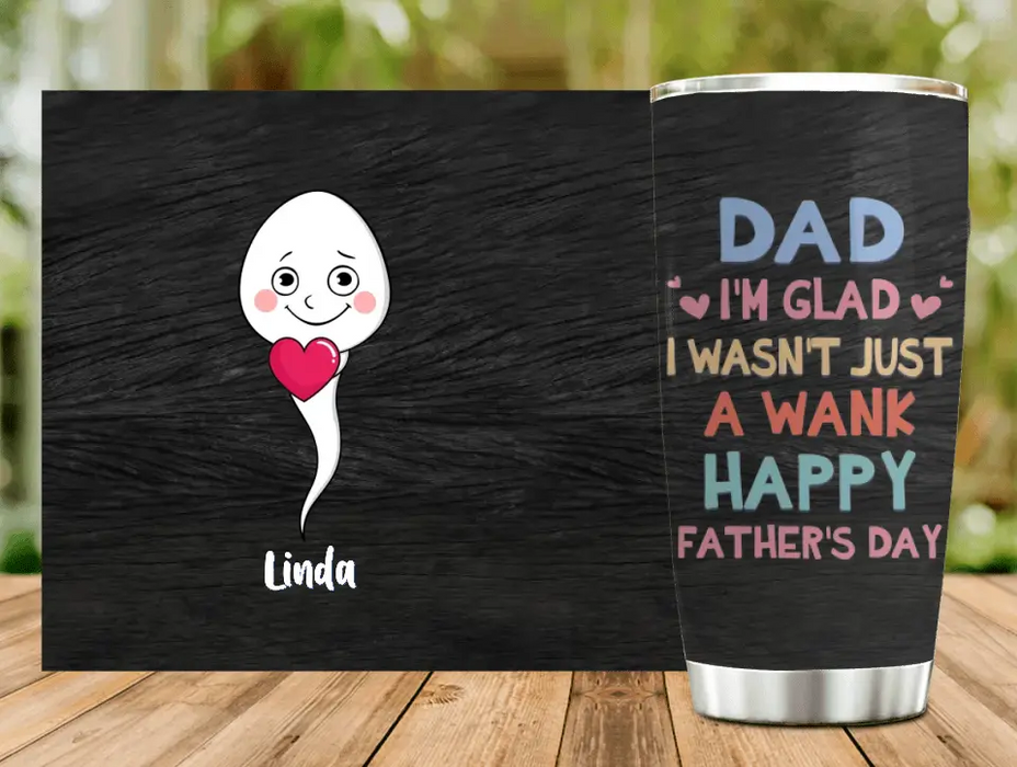 Custom Personalized Sperms Tumbler - Gift Idea From Kids To Father/ For Father's Day - Upto 6 Sperms  - I'm Glad I Wasn't Just A Wank Happy Father's Day