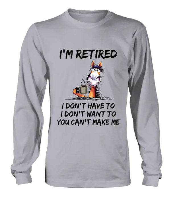 Personalized Shirt/Hoodie  - Gift Idea For The Retired - I'm Retired I Don't Have To I Don't Want To You Can't Make Me