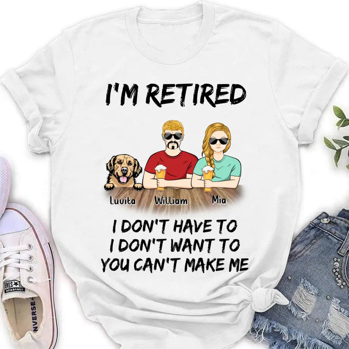 Custom Personalized Retired Mom/Dad Shirt/Hoodie - Gift Idea For Mother's Day/Father's Day/Pet Lovers - Upto 4 Dogs/Cats - I'm Retired I Don't Have To