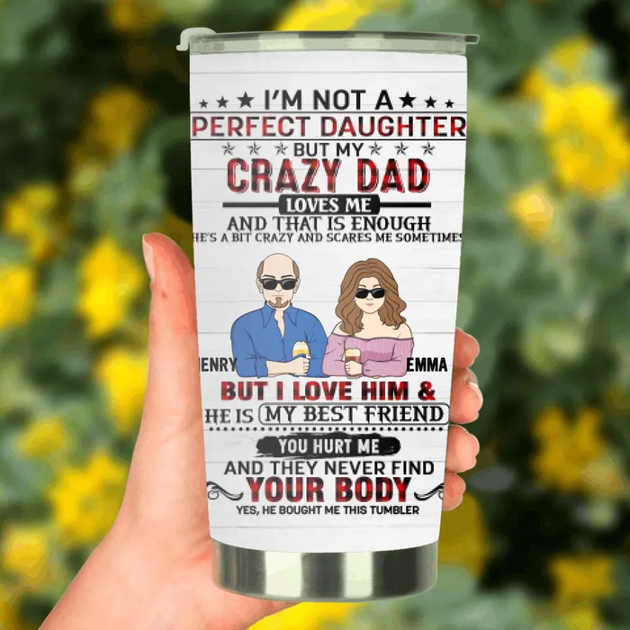 Custom Personalized Daughter Tumbler - Dad With Daughter - Gift Idea For Dad/ Father's Day - I'm Not A Perfect Daughter But My Crazy Dad Loves Me