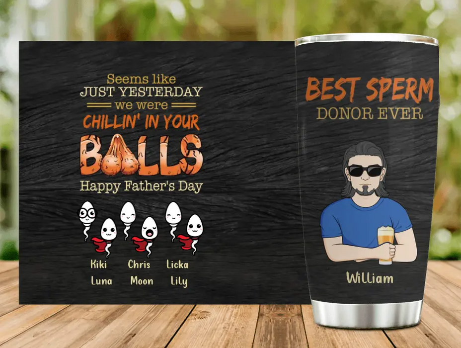Custom Personalized Father Tumbler - Best Gift Idea For Father/Father's Day - Upto 6 Sperms - Seems Like Just Yesterday We Were Chillin' In Your Balls Happy Father's Day