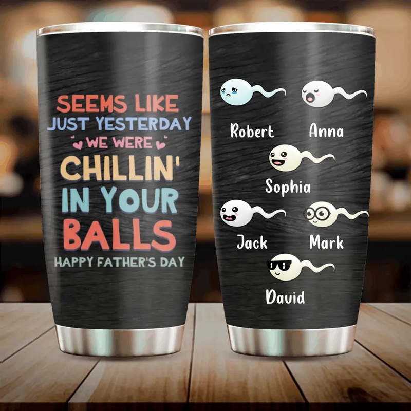 Personalized Sperms Tumbler - Gift Idea For Father's Day - Up to 6 Sperms - Seems Like Just Yesterday We Were Chillin' In Your Balls