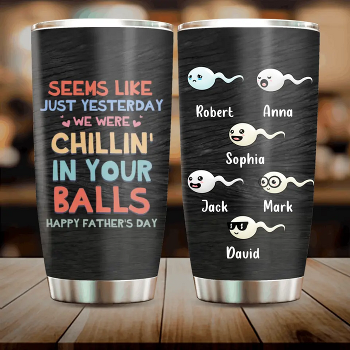 Custom Personalized Sperms Tumbler - Gift Idea For Father's Day - Upto 6 Sperms - Seems Like Just Yesterday We Were Chillin' In Your Balls