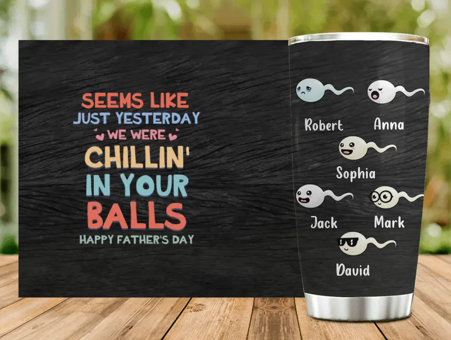 Custom Personalized Sperms Tumbler - Gift Idea For Father's Day - Upto 6 Sperms - Seems Like Just Yesterday We Were Chillin' In Your Balls