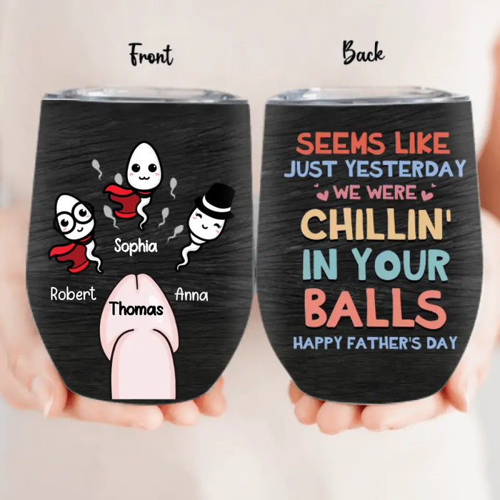 Custom Personalized Sperms Wine Tumbler - Gift Idea For Father's Day From Kids - Upto 3 Sperms - Seems Like Just Yesterday We Were Chillin' In Your Balls Happy Father's Day