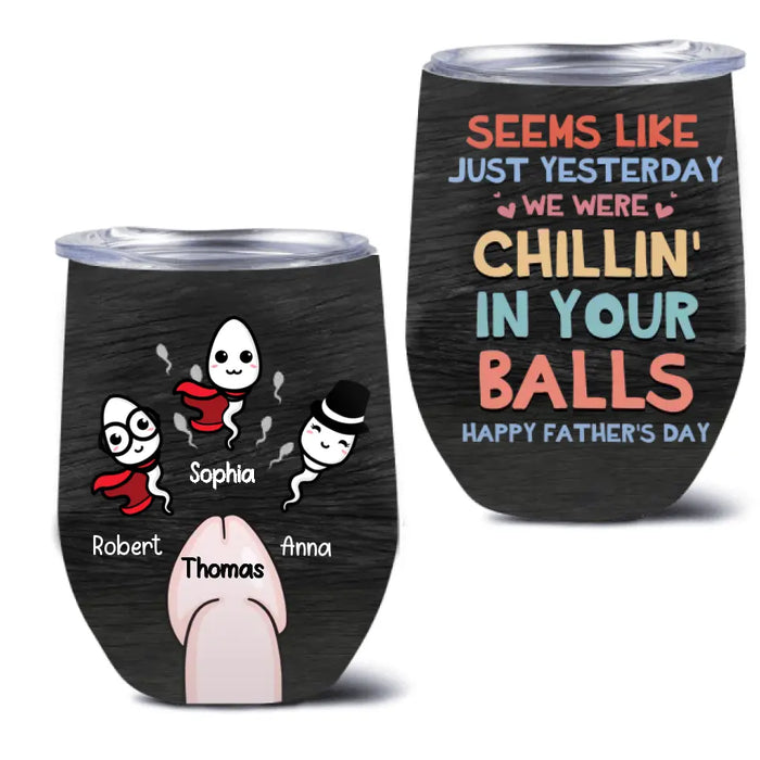 Custom Personalized Sperms Wine Tumbler - Gift Idea For Father's Day From Kids - Upto 3 Sperms - Seems Like Just Yesterday We Were Chillin' In Your Balls Happy Father's Day