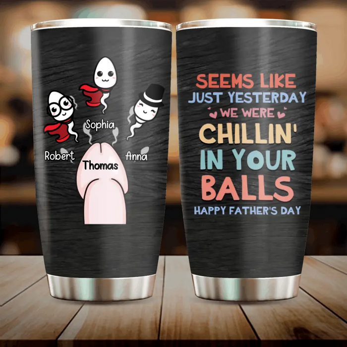 Custom Personalized Sperms Tumbler - Gift Idea For Father's Day From Kids - Upto 3 Sperms - Seems Like Just Yesterday We Were Chillin' In Your Balls Happy Father's Day