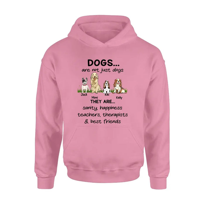 Custom Personalized Dogs Shirt/Hoodie - Gift Idea For Dog Lovers - Upto 4 Dogs - Dogs Are Not Just Dogs They Are Sanity Happiness Teachers Therapists & Best Friends