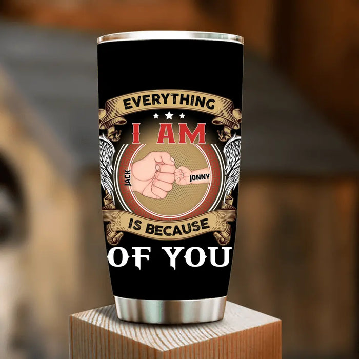 Custom Personalized Father Tumbler - Upto 6 Children - Father's Day Gift Idea - Everything I Am Is Because of You