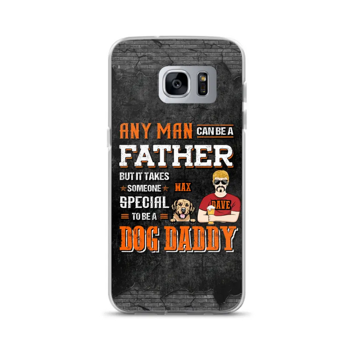 Custom Personalized Dog Daddy Phone Case - Gift Idea For Father's Day/Dog Lovers - Any Man Can Be A Father But It Takes Someone Special To Be A Dog Daddy - Cases For iPhone/Samsung