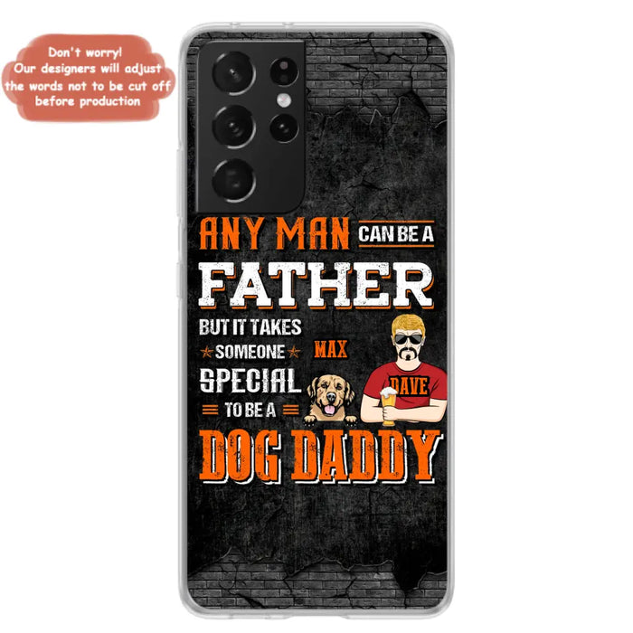 Custom Personalized Dog Daddy Phone Case - Gift Idea For Father's Day/Dog Lovers - Any Man Can Be A Father But It Takes Someone Special To Be A Dog Daddy - Cases For iPhone/Samsung