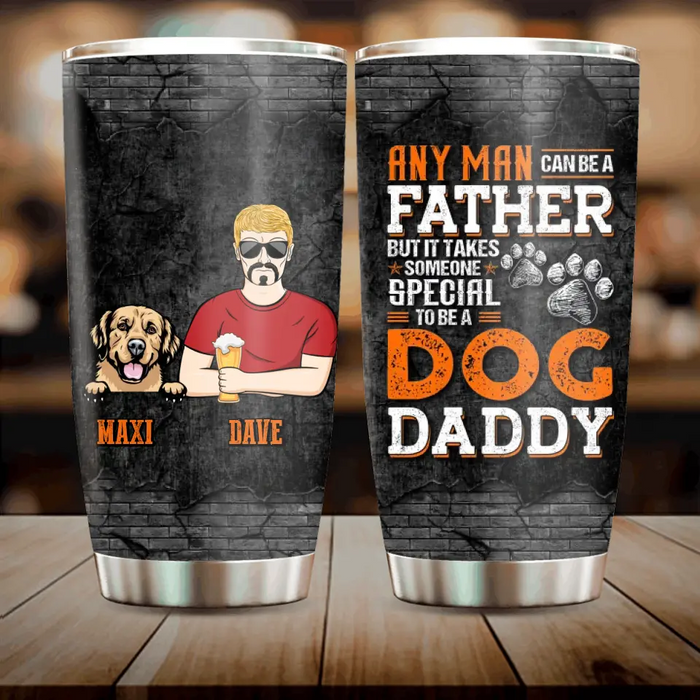 Custom Personalized Dog Daddy Tumbler - Gift Idea For Father's Day/Dog Lovers - Any Man Can Be A Father But It Takes Someone Special To Be A Dog Daddy