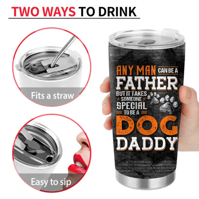 Custom Personalized Dog Daddy Tumbler - Gift Idea For Father's Day/Dog Lovers - Any Man Can Be A Father But It Takes Someone Special To Be A Dog Daddy
