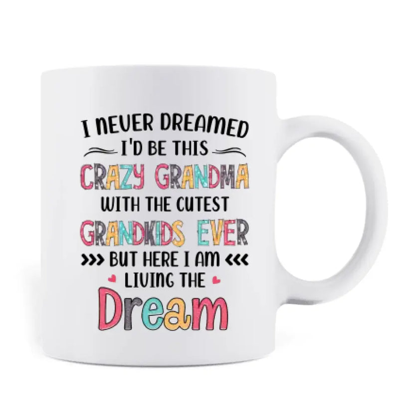 Personalized Grandma Mug - Up to 4 Kids - Mother's Day Gift For Grandma - I Never Dreamed I'd Be This Crazy Grandma With The Cutest Grandkids Ever