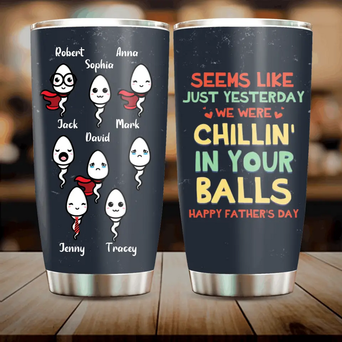 Custom Personalized Sperms Tumbler - Gift Idea For Father's Day - Upto 8 Sperms - Seems Like Just Yesterday We Were Chillin' In Your Balls Happy Father's Day