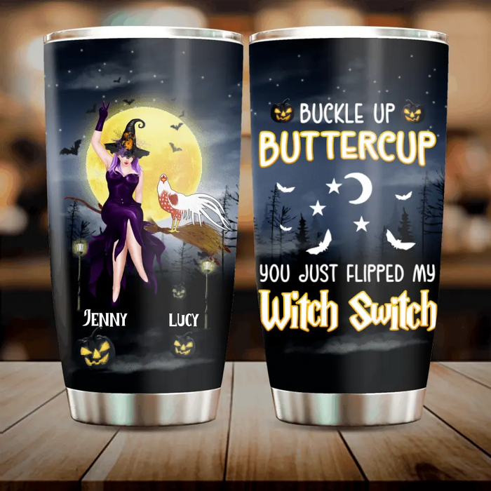 Custom Personalized Halloween Witch Tumbler - Upto 5 Chickens - Halloween Gift For Chicken Lovers - Buckle Up Buttercup You Just Flipped My Witch Switch