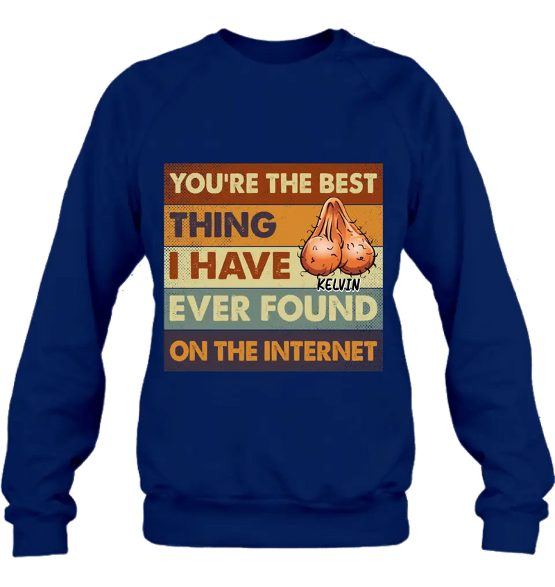 Personalized Shirt/Hoodie - Gift Idea For Father's Day - You're The Best Thing I Have Ever Found On The Internet