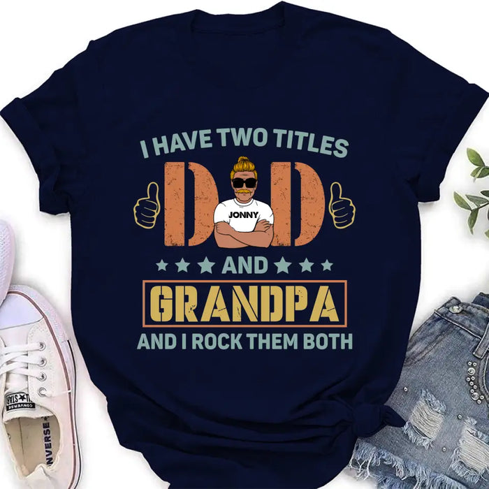 Custom Personalized Father's Day Shirt/Hoodie - Father's Day Gift Idea for Dad/Grandpa - I Have Two Titles Dad And Grandpa and I Rock Them Both