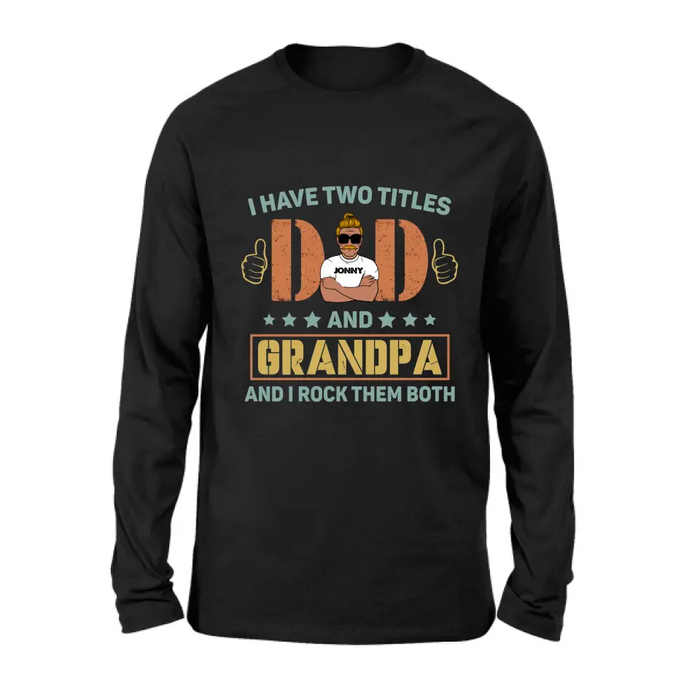 Custom Personalized Father's Day Shirt/Hoodie - Father's Day Gift Idea for Dad/Grandpa - I Have Two Titles Dad And Grandpa and I Rock Them Both