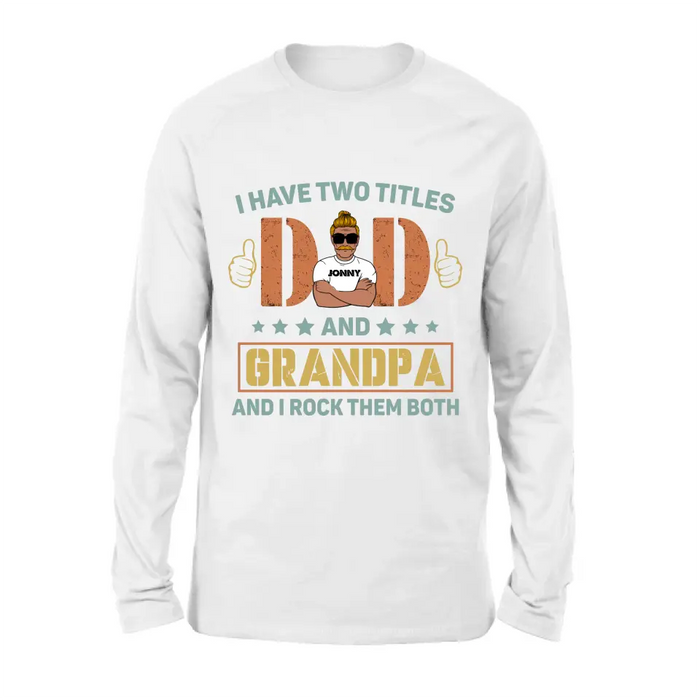 Custom Personalized Father's Day Shirt/Hoodie - Father's Day Gift Idea for Dad/Grandpa - I Have Two Titles Dad And Grandpa and I Rock Them Both